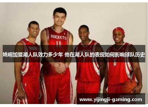姚明加盟湖人队效力多少年 他在湖人队的表现如何影响球队历史