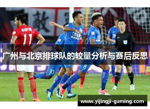 广州与北京排球队的较量分析与赛后反思