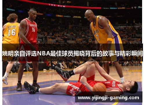 姚明亲自评选NBA最佳球员揭晓背后的故事与精彩瞬间