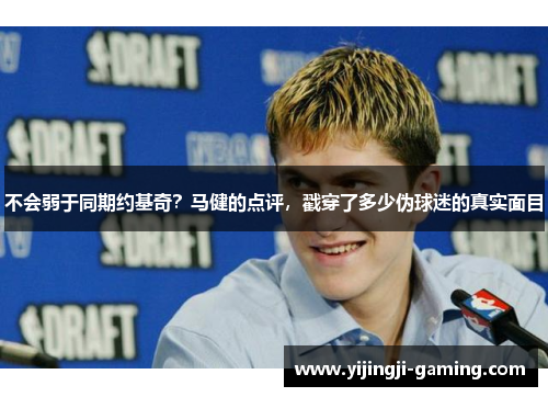 不会弱于同期约基奇？马健的点评，戳穿了多少伪球迷的真实面目